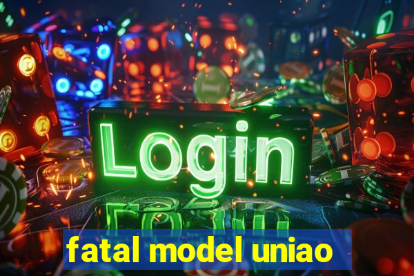 fatal model uniao